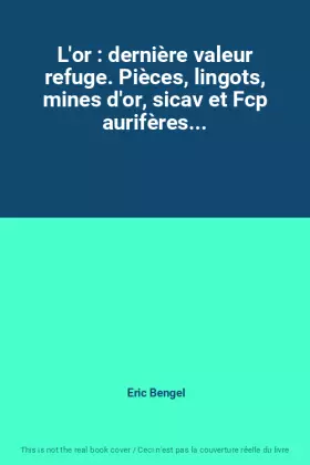 Couverture du produit · L'or : dernière valeur refuge. Pièces, lingots, mines d'or, sicav et Fcp aurifères...