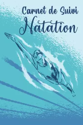 Couverture du produit · Carnet de Suivi Natation: Cahier de suivi à remplir pour les nageurs et nageuses - Journal de bord pour enregistrer, suivre et 