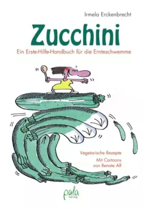 Couverture du produit · Zucchini - Ein Erste-Hilfe-Handbuch für die Ernteschwemme: Vegetarische Rezepte