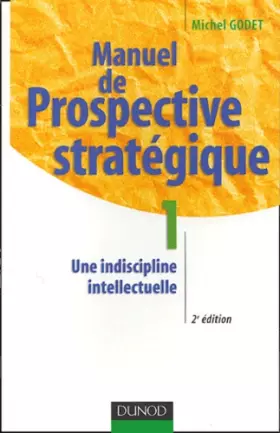 Couverture du produit · Manuel de prospective stratégique, tome 1 : Une indiscipline intellectuelle