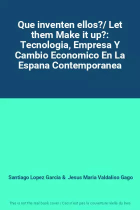 Couverture du produit · Que inventen ellos?/ Let them Make it up?: Tecnologia, Empresa Y Cambio Economico En La Espana Contemporanea