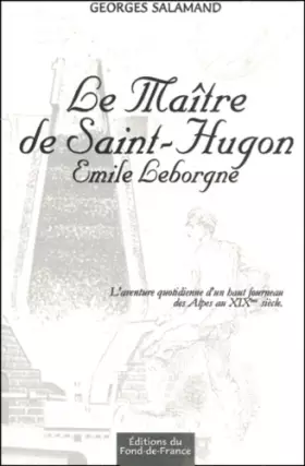 Couverture du produit · Le Maître de Saint-Hugon Emile Leborgne : L'aventure quotidienne d'un haut fourneau des Alpes au XIXe siècle