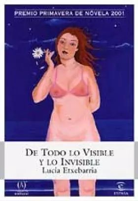 Couverture du produit · De Todo Lo Visible Y Lo Invisible: Una Novela Sobre El Amor Y Otras Mentiras