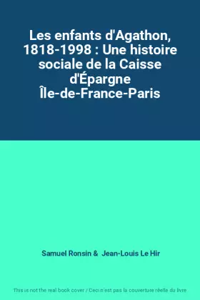 Couverture du produit · Les enfants d'Agathon, 1818-1998 : Une histoire sociale de la Caisse d'Épargne Île-de-France-Paris