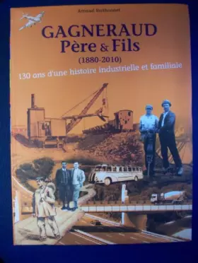 Couverture du produit · GAGNERAUD Père & Fils (1880 - 2010) 130 ans d'une histoire Industrielle et Familiale