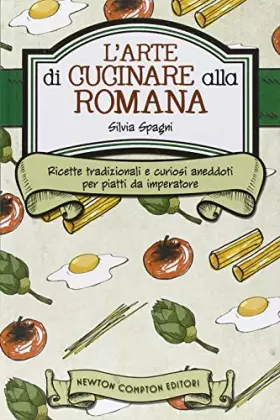 Couverture du produit · L'arte di cucinare alla romana. Ricette tradizionali e curiosi aneddoti per piatti da imperatore