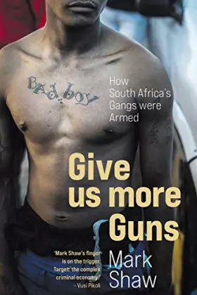 Couverture du produit · GIVE US MORE GUNS - How South Africa's Gangs were Armed