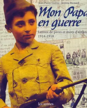 Couverture du produit · Mon Papa en guerre : Lettres de pères et mots d'enfants, 1914-1918
