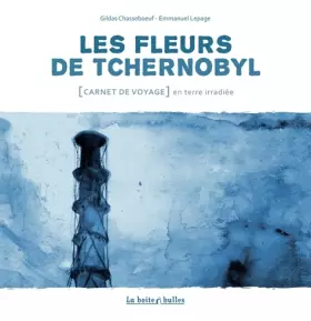 Couverture du produit · Les Fleurs de Tchernobyl: Carnet de voyage en terre irradiée