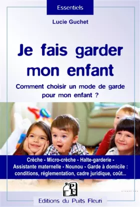 Couverture du produit · Je fais garder mon enfant: Comment choisir un mode de garde pour mon enfant ? Crèche, micro-crèche, halte-garderie, assistante 