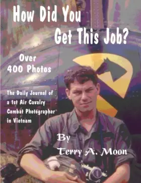 Couverture du produit · How Did You Get This Job?: The Daily Journal of a 1st Air Cavalry Combat Photographer in Vietnam