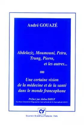 Couverture du produit · Abelaziz, Moumouni, Petru, Trung, Pierre et les autres ou Une certaine vision de la médecine et de la santé dans le monde franc