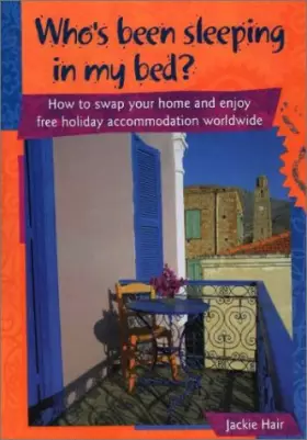 Couverture du produit · Who's Been Sleeping in My Bed? How to Swap Your Home and Enjoy Free Holiday Accommodation Worldwide