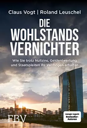 Couverture du produit · Die Wohlstandsvernichter: Wie Sie trotz Nullzins, Geldentwertung und Staatspleiten Ihr Vermögen erhalten