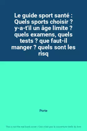 Couverture du produit · Le guide sport santé : Quels sports choisir ? y-a-t'il un âge limite ? quels examens, quels tests ? que faut-il manger ? quels 