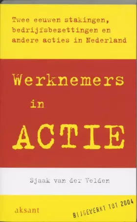 Couverture du produit · Werknemers in actie: twee eeuwen stakingen, bedrijfsbezettingen en andere acties in Nederlnad
