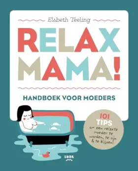 Couverture du produit · Relax mama!: handboek voor moeders : 101 tips om een relaxte moeder te worden, te zijn & te blijven