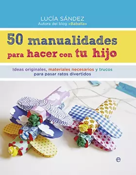 Couverture du produit · 50 manualidades para hacer con tu hijo: Ideas originales, materiales necesarios y trucos para pasar ratos divertidos