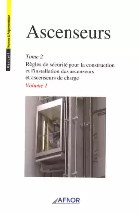 Couverture du produit · Ascenseurs 2 volumes: Tome 2, Règles de sécurité pour la construction et l'installation des ascenseurs et ascenseurs de charge