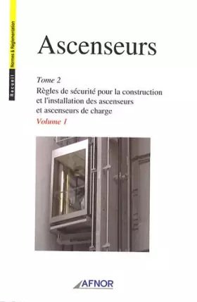 Couverture du produit · Ascenseurs 2 volumes: Tome 2, Règles de sécurité pour la construction et l'installation des ascenseurs et ascenseurs de charge