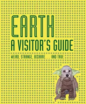 Couverture du produit · Earth A Visitor's Guide: Weird, Strange, Bizarre... and True