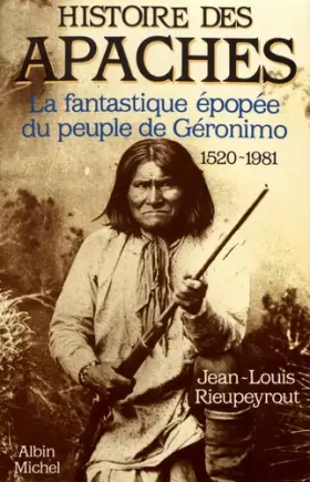 Couverture du produit · Histoire des Apaches : La fantastique épopée du peuple de Geronimo, 1520-1981