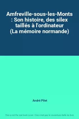 Couverture du produit · Amfreville-sous-les-Monts : Son histoire, des silex taillés à l'ordinateur (La mémoire normande)