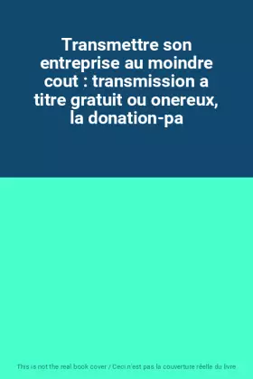 Couverture du produit · Transmettre son entreprise au moindre cout : transmission a titre gratuit ou onereux, la donation-pa