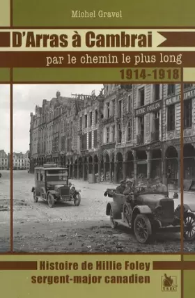 Couverture du produit · D'Arras à Cambrai par le chemin le plus long... : L'histoire de Hillie Foley sergent-major canadien