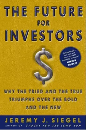Couverture du produit · The Future for Investors: Why the Tried and the True Triumph Over the Bold and the New