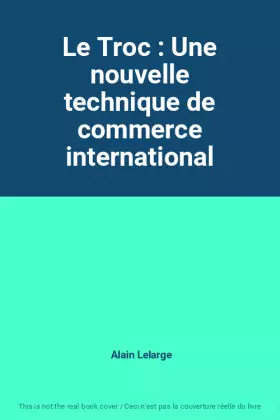 Couverture du produit · Le Troc : Une nouvelle technique de commerce international