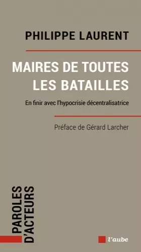 Couverture du produit · Maires de toutes les batailles: En finir avec l’hypocrisie décentralisatrice