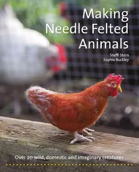 Couverture du produit · Making Needle-felted Animals: Over 20 Wild, Domestic and Imaginary Creatures