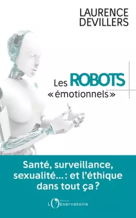 Couverture du produit · Les robots émotionnels: Santé, surveillance, sexualité... : et l'éthique dans tout ça ?