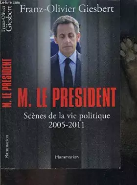 Couverture du produit · M. LE PRESIDENT- SCENES DE LA VIE POLITIQUE 2005-2011