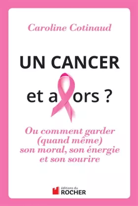 Couverture du produit · Un cancer, et alors ?: Comment garder (quand même) son moral son énergie et son sourire