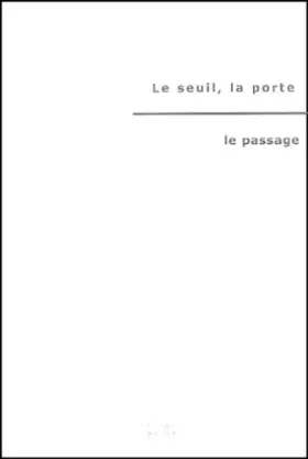 Couverture du produit · Le Seuil, La porte, Le Passage : Actes du colloque du 11 et 12 mai 2004 à l'Institut des Arts Sacrés