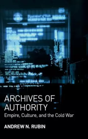 Couverture du produit · Archives of Authority: Empire, Culture, and the Cold War