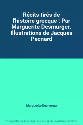 Couverture du produit · Récits tirés de l'histoire grecque : Par Marguerite Desmurger. Illustrations de Jacques Pecnard