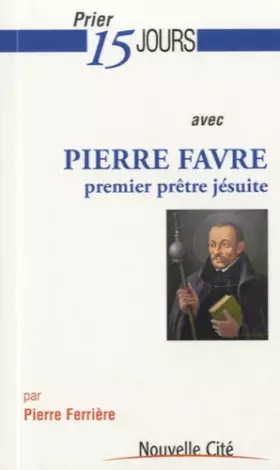 Couverture du produit · Prier 15 jours avec Pierre Favre: premier prêtre jésuite