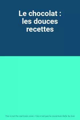 Couverture du produit · Le chocolat : les douces recettes