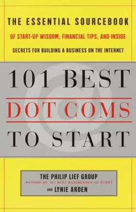 Couverture du produit · 101 Best Dot.Coms to Start: The Essential Sourcebook of Startup Wisdom, Financial Tips, and Inside Secrets for Building a Busin