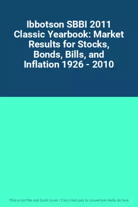 Couverture du produit · Ibbotson SBBI 2011 Classic Yearbook: Market Results for Stocks, Bonds, Bills, and Inflation 1926 - 2010