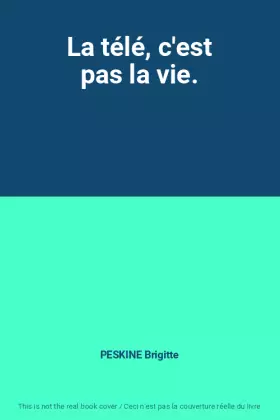 Couverture du produit · La télé, c'est pas la vie.