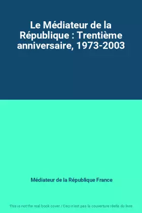Couverture du produit · Le Médiateur de la République : Trentième anniversaire, 1973-2003