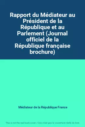 Couverture du produit · Rapport du Médiateur au Président de la République et au Parlement (Journal officiel de la République française brochure)
