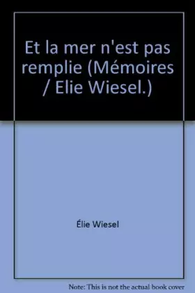 Couverture du produit · Et la mer n'est pas remplie (Mémoires / Elie Wiesel.)