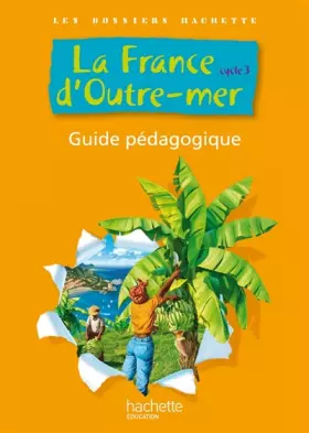 Couverture du produit · Les dossiers Hachette - la France d'outre-mer - cycle 3 - guide pédagogique et photofiches
