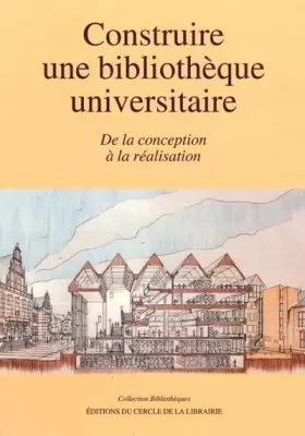 Couverture du produit · Construire une bibliothèque universitaire. De la conception à la réalisation