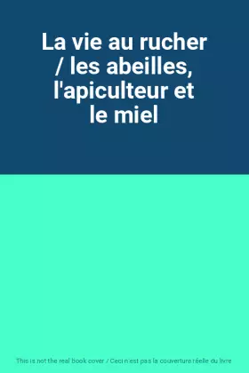 Couverture du produit · La vie au rucher / les abeilles, l'apiculteur et le miel
